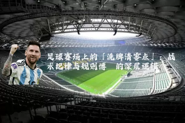 足球赛场上的「洗牌清零点」：战术纪律与规则博弈的深层逻辑
