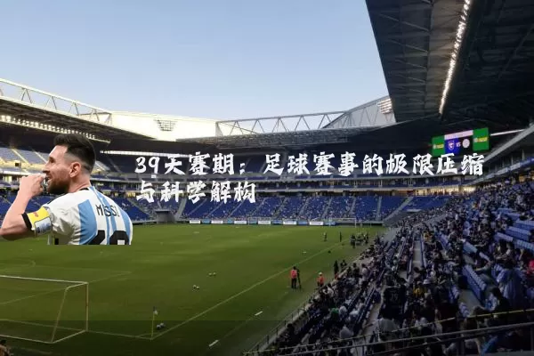 39天赛期:足球赛事的极限压缩与科学解构