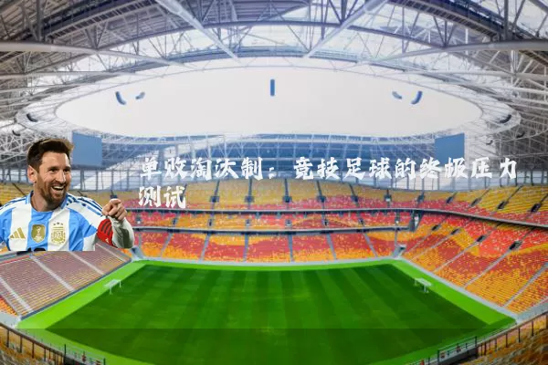 单败淘汰制:竞技足球的终极压力测试